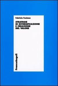 Strategie di diversificazione e creazione del valore - Fabrizia Fontana - Libro Franco Angeli 2010, Economia - Ricerche | Libraccio.it