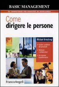 Come dirigere le persone. Gestire i problemi del personale. Motivare i collaboratori. Far crescere le performance - Michael Armstrong - Libro Franco Angeli 2013, Basic management | Libraccio.it