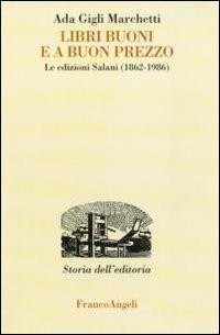 Libri buoni e a buon prezzo. Le edizioni Salani (1862-1986) - Ada Gigli Marchetti - Libro Franco Angeli 2011, Studi e ricerche di storia dell'editoria | Libraccio.it