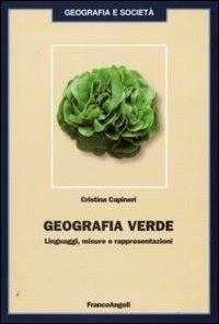 Geografia verde. Linguaggi, misure e rappresentazioni - Cristina Capiteri - Libro Franco Angeli 2009, Geografia e società | Libraccio.it