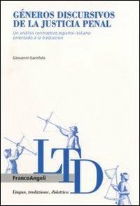 Géneros discursivos de la justicia penal. Un análisis contrastivo español-italiano orientado a la traduccion - Giovanni Garofalo - Libro Franco Angeli 2009, Lingua, traduzione e didattica | Libraccio.it