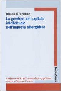La gestione del capitale intellettuale nell'impresa alberghiera - Daniela Di Berardino - Libro Franco Angeli 2009, Economia - Strumenti | Libraccio.it