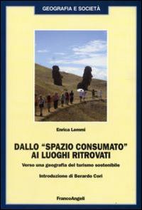 Dallo «spazio consumato» ai luoghi ritrovati. Verso una geografia del turismo sostenibile - Enrica Lemmi - Libro Franco Angeli 2015, Geografia e società | Libraccio.it
