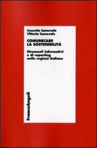 Comunicare la sostenibilità. Strumenti informativi e di reporting nelle regioni italiane - Concetta Carnevale, Vittoria Carnevale - Libro Franco Angeli 2009, Economia - Ricerche | Libraccio.it