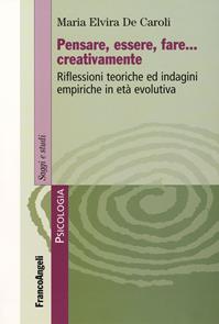 Pensare, essere, fare creativamente. Riflessioni teoriche ed indagini empiriche in età evolutiva - Maria Elvira De Caroli - Libro Franco Angeli 2016, Serie di psicologia | Libraccio.it