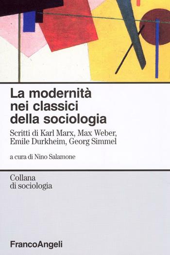 La modernità nei classici della sociologia. Scritti di Karl Marx, Max Weber, Emile Durkheim, Georg Simmel  - Libro Franco Angeli 2016, Sociologia | Libraccio.it