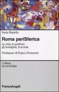 Roma perisferica. La città, le periferie, gli immigrati, la scuola - Sonia Masiello - Libro Franco Angeli 2009, Sociologia | Libraccio.it