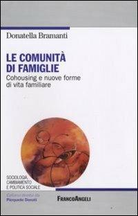 Le comunità di famiglie. Cohousing e nuove forme di vita familiare - Donatella Bramanti - Libro Franco Angeli 2009, Sociologia, cambiam. e pol. soc.Ricerche | Libraccio.it