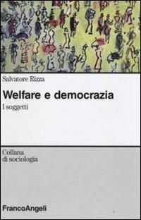 Welfare e democrazia. I soggetti - Salvatore Rizza - Libro Franco Angeli 2009, Sociologia | Libraccio.it