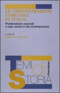 Le amministrazioni comunali in Italia. Problematiche nazionali e caso veneto in età contemporanea  - Libro Franco Angeli 2010, Temi di storia | Libraccio.it