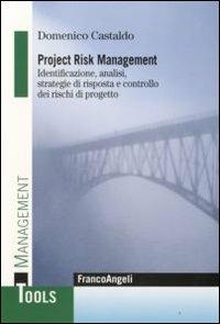 Project risk management. Identificazione, analisi, strategie di risposta e controllo dei rischi di progetto - Domenico Castaldo - Libro Franco Angeli 2009, Management Tools | Libraccio.it