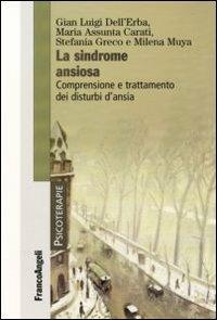 La sindrome ansiosa. Comprensione e trattamento dei disturbi d'ansia - Gian Luigi Dell'Erba, Maria Assunta Carati, Stefania Greco - Libro Franco Angeli 2009, Psicoterapie | Libraccio.it