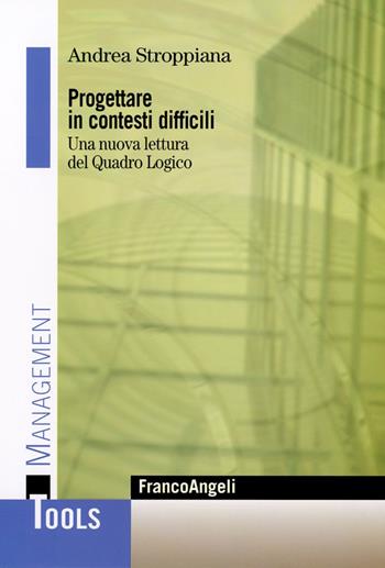 Progettare in contesti difficili. Una nuova lettura del Quadro Logico - Andrea Stroppiana - Libro Franco Angeli 2016, Management Tools | Libraccio.it