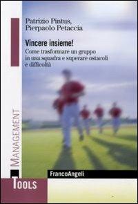 Vincere insieme! Come trasformare un gruppo in una squadra e superare ostacoli e difficoltà - Patrizio Pintus, Pierpaolo Petaccia - Libro Franco Angeli 2009, Management Tools | Libraccio.it