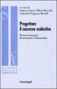 Progettare il successo scolastico. Percorsi integrati di istruzione e formazione  - Libro Franco Angeli 2009, Scienze della formazione. Ricerche | Libraccio.it