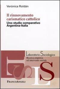 Il rinnovamento carismatico cattolico. Uno studio comparativo Argentina-Italia - Verónica Roldán - Libro Franco Angeli 2009, Laboratorio sociologico.Ricerca empirica | Libraccio.it