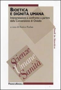 Bioetica e dignità umana. Interpretazioni a confronto a partire dalla Convenzione di Oviedo  - Libro Franco Angeli 2009, Scienze umane e sanità | Libraccio.it
