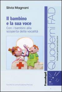 Il bambino e la sua voce. Con i bambini alla scoperta della sua vocalità - Silvia Magnani - Libro Franco Angeli 2015, Formaz. a distanza per operatori sanitari | Libraccio.it