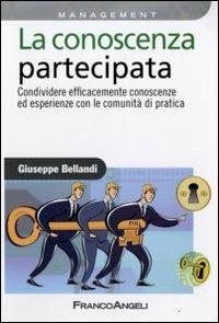 La conoscenza partecipata. Condividere efficacemente conoscenze ed esperienze con le Comunità di Pratica - Giuseppe Bellandi - Libro Franco Angeli 2009, Azienda moderna | Libraccio.it