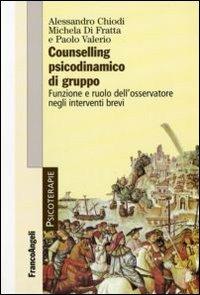 Counselling psicodinamico di gruppo. Funzione e ruolo dell'osservatore negli interventi brevi - Alessandro Chiodi, Michela Di Fratta, Paolo Valerio - Libro Franco Angeli 2009, Psicoterapie | Libraccio.it