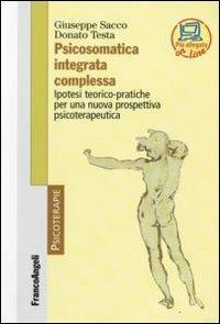 Psicosomatica integrata complessa. Ipotesi teorico-pratiche per una nuova prospettiva psicoterapeutica - Giuseppe Sacco, Donato Testa - Libro Franco Angeli 2009, Psicoterapie | Libraccio.it