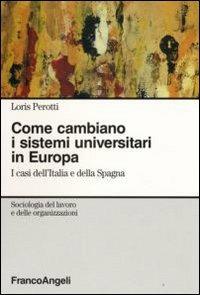 Come cambiano i sistemi universitari in Europa. I casi dell'Italia e della Spagna - Loris Perotti - Libro Franco Angeli 2009, Sociologia del lavoro e organizzazioni | Libraccio.it