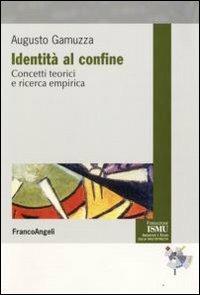 Identità al confine. Concetti teorici e ricerca empirica - Augusto Gamuzza - Libro Franco Angeli 2009, ISMU. Iniziative e studi sulla multietnicità | Libraccio.it