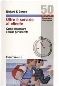 Oltre il servizio al cliente. Come conservare i clienti per una vita - Richard T. Gerson - Libro Franco Angeli 2009, Cinquanta minuti. Guide rap. d'autoform. | Libraccio.it