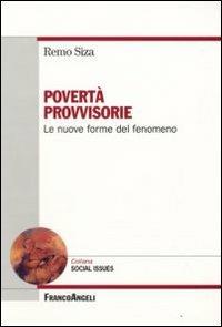 Povertà provvisorie. Le nuove forme del fenomeno - Remo Siza - Libro Franco Angeli 2009, Sociologia, cambiamento e pol. soc.Studi | Libraccio.it