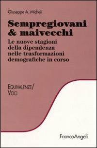 Sempregiovani & maivecchi. Le nuove stagioni della dipendenza nelle trasformazioni demografiche in corso - Giuseppe A. Micheli - Libro Franco Angeli 2009, Equivalenze | Libraccio.it