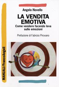 La vendita emotiva. Come vendere facendo leva sulle emozioni - Angelo Novello - Libro Franco Angeli 2015, Manuali | Libraccio.it
