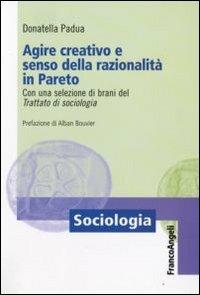 Agire creativo e senso della razionalità in Pareto. Con una selezione di brani del «Trattato di sociologia» - Donatella Padua - Libro Franco Angeli 2009, Sociologia | Libraccio.it