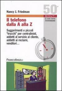 Il telefono dalla A alla Z. Suggerimenti e piccoli «trucchi» per centralinisti, addetti al servizio al cliente, addetti ai reclami, venditori - Nancy J. Friedman - Libro Franco Angeli 2009, Cinquanta minuti. Guide rap. d'autoform. | Libraccio.it