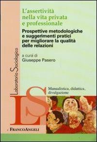 L' assertività nella vita privata e professionale. Prospettive metodologiche e suggerimenti pratici per migliorare la qualità delle relazioni  - Libro Franco Angeli 2009, Laboratorio sociologico. Manualis.-didat. | Libraccio.it