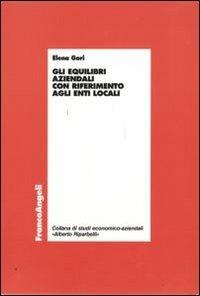 Gli equilibri aziendali con riferimento agli enti locali - Elena Gori - Libro Franco Angeli 2009, Economia - Ricerche | Libraccio.it