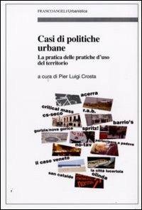Casi di politiche urbane. La pratica delle pratiche d'uso del territorio  - Libro Franco Angeli 2009, Urbanistica-Documenti | Libraccio.it