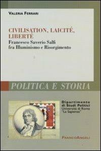 Civilisation, laicité, liberté. Francesco Saverio Salfi fra Illuminismo e Risorgimento - Valeria Ferrari - Libro Franco Angeli 2016, Polit. e storia.Dip.st.pol.Univ.La Sapien | Libraccio.it