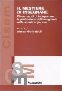 Il mestiere di insegnare. Diversi modi di interpretare la professione dell'insegnante nella scuola superiore  - Libro Franco Angeli 2009, Centro innovazione e sperimentaz. educ. | Libraccio.it