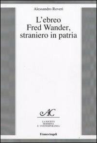 L' ebreo Fred Wander, straniero in patria - Alessandro Roveri - Libro Franco Angeli 2009, La società moderna e contemp. Anal.contr. | Libraccio.it
