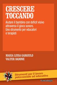 Crescere toccando. Aiutare il bambino con deficit visivo attraverso il gioco sonoro. Uno strumento per educatori e terapisti - Maria Luisa Gargiulo, Valter Dadone - Libro Franco Angeli 2009, Strumenti per il lavoro psico-sociale ed educativo | Libraccio.it