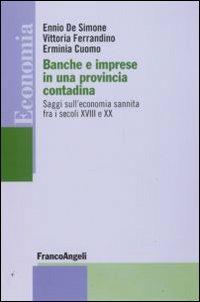 Banche e imprese in una provincia contadina. Saggi sull'economia sannita fra i secoli XVIII e XX - Ennio De Simone, Vittoria Ferrandino, Erminia Cuomo - Libro Franco Angeli 2010, Economia - Strumenti | Libraccio.it