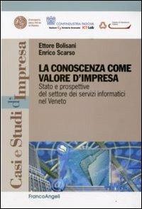 La conoscenza come valore d'impresa. Stato e prospettive del settore dei servizi informatici nel Veneto - Ettore Bolisani, Enrico Scarso - Libro Franco Angeli 2009, Casi e studi d'impresa | Libraccio.it