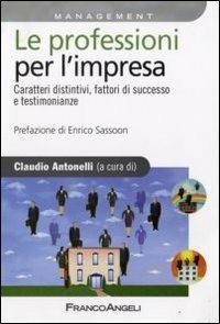 Le professioni per l'impresa. Caratteri distintivi, fattori di successo e testimonianze  - Libro Franco Angeli 2009, Azienda moderna | Libraccio.it