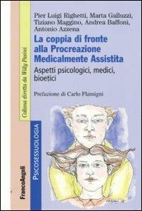 La coppia di fronte alla procreazione medicalmente assistita. Aspetti psicologici, medici, bioetici - Pier Luigi Righetti, Marta Galluzzi, Tiziano Maggino - Libro Franco Angeli 2016, Psicosessuologia | Libraccio.it