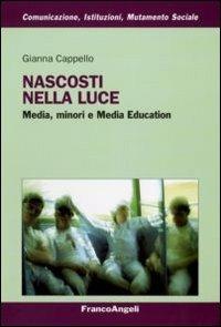 Nascosti nella luce. Media, minori e Media Education - Gianna Cappello - Libro Franco Angeli 2009, Comunicazione, istituzioni, mutamento sociale. Ricerche | Libraccio.it