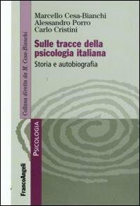 Sulle tracce della psicologia italiana. Storia e autobiografia - Marcello Cesa-Bianchi, Alessandro Porro, Carlo Cristini - Libro Franco Angeli 2009, Psicologia. Monografie | Libraccio.it