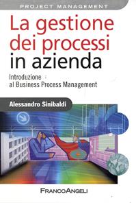 La gestione dei processi in azienda. Introduzione al business process management - Alessandro Sinibaldi - Libro Franco Angeli 2016, Azienda moderna | Libraccio.it