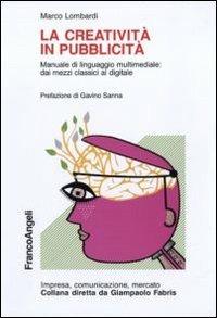 La creatività in pubblicità. Manuale di linguaggio multimediale: dai mezzi classici al digitale - Marco Lombardi - Libro Franco Angeli 2013, Impresa, comunicazione, mercato | Libraccio.it