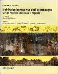 Nobiltà bolognese tra città e campagna. La villa Angelelli Zambeccari di Argelato  - Libro Franco Angeli 2011, Storia dell'archit. e delle città. Studi | Libraccio.it