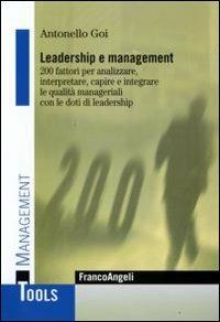 Leadership e management. 200 fattori per analizzare, interpretare, capire e integrare le qualità manageriali con le doti di leadership - Antonello Goi - Libro Franco Angeli 2009, Management Tools | Libraccio.it
